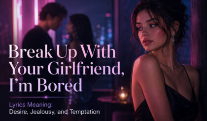 “Break Up With Your Girlfriend, I’m Bored” Lyrics