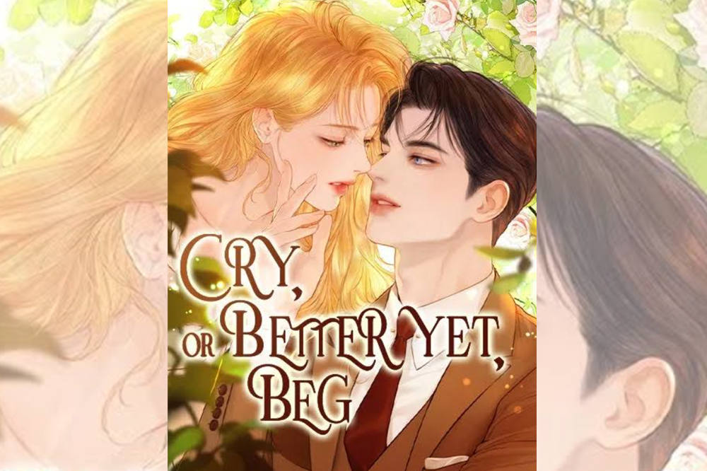 Cry or better yet beg
