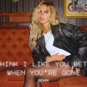 I think i like you better when youre gone lyrics